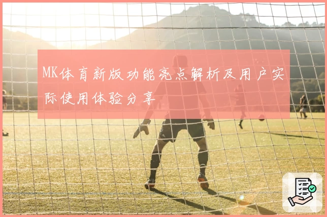 MK体育新版功能亮点解析及用户实际使用体验分享