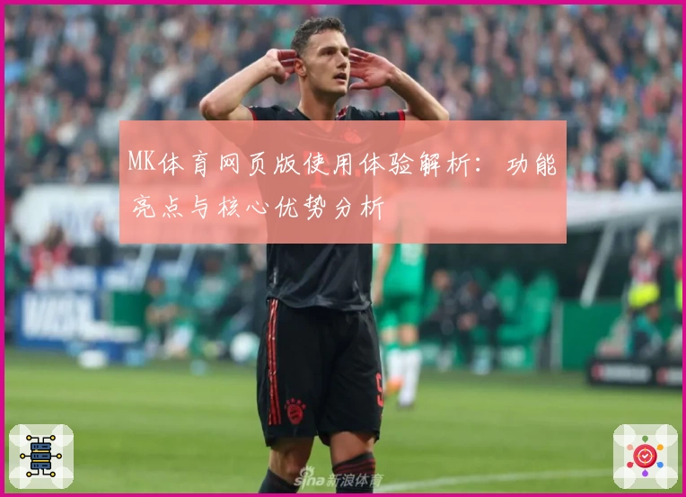 MK体育网页版使用体验解析：功能亮点与核心优势分析